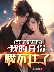 闪婚美女总裁,我的身份瞒不住了